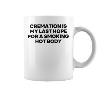 Cremation Is My Last Hope For A Smoking Hot Body Coffee Mug | Favorety DE