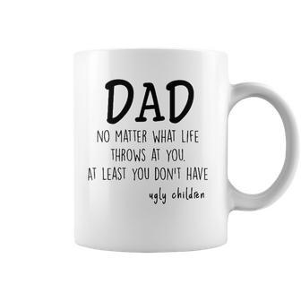 Dad At Least You Dont Have Ugly Children Coffee Mug | Mazezy
