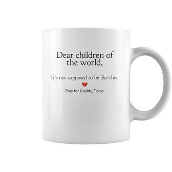 Dear Children Of The World Its Not Supposed To Be Like This Pray For Uvalde Texas Coffee Mug | Mazezy