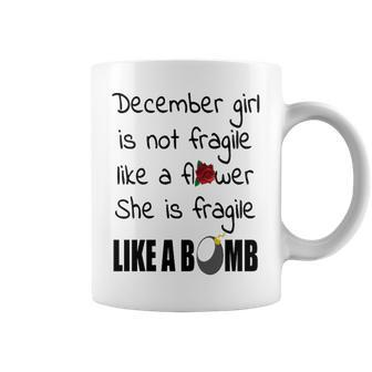December Girl December Girl Isn’T Fragile Like A Flower She Is Fragile Like A Bomb V2 Coffee Mug - Seseable