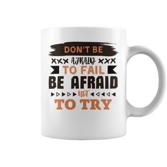 Dont Be Afraid To Fail Be Afraid Not To Try Coffee Mug | Favorety AU