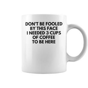 Dont Be Fooled By This Face I Needed 3 Cups Of Coffee To Be Here Coffee Mug | Favorety AU