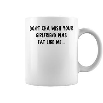 Dont Cha Wish Your Girlfriend Was Fat Like Me V2 Coffee Mug | Favorety AU