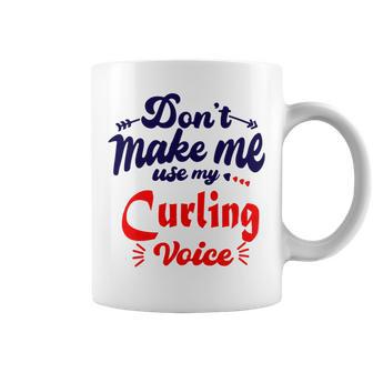 Dont Make Me Use My Curling Voice Coffee Mug | Favorety