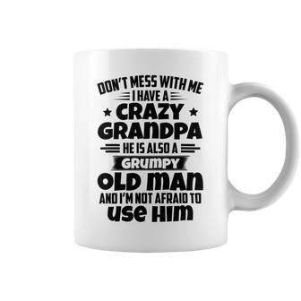 Dont Mess With Me I Have A Crazy Grandpa He Is Also A Grumpy Old Man And Im Not Afraid To Use Him Coffee Mug | Favorety UK