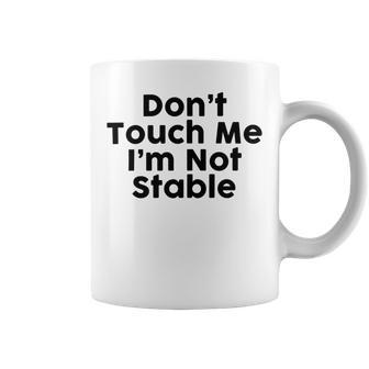 Dont Touch Me Im Not Stable Coffee Mug | Favorety UK