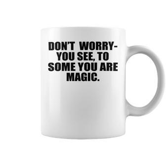 Dont Worry You See To Some You Are Magic Inspirational Quote Coffee Mug | Favorety