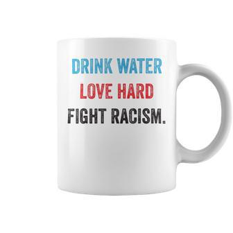 Drink Water Love Hard Fight Racism Coffee Mug | Favorety AU