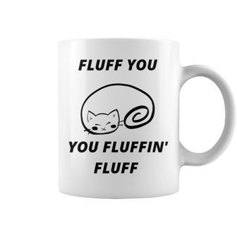 Fluff You You Fluffin Fluff Rude Cat Coffee Mug | Favorety