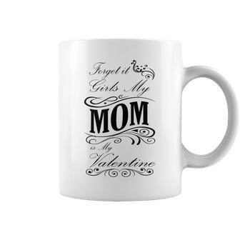 Forget It Girls My Mom Is My Valentine Gift For Mom Happy Valentines Day Coffee Mug | Favorety DE