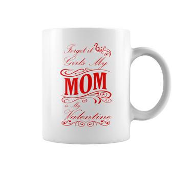 Forget It Girls My Mom Is My Valentine Gift For Mom Red Gift Coffee Mug | Favorety DE