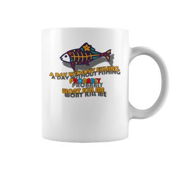 Funny A Day Without Fishing Probably Wont Kill Me Coffee Mug | Favorety DE