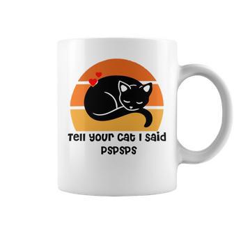 Funny Cat Tell Your Cat I Said Pspsps Gift For Cat Lovers Coffee Mug | Favorety CA