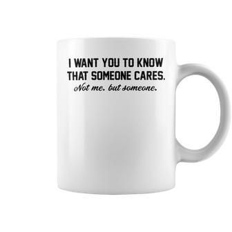 Funny I Want You To Know That Someone Cares Not Me But Someone Coffee Mug | Favorety UK