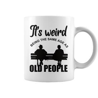 Funny Its Weird Being The Same Age As Old People Coffee Mug - Seseable