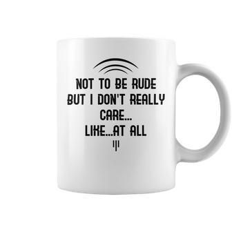 Funny Not To Be Rude But I Don T Really Care Likeat All Coffee Mug | Favorety