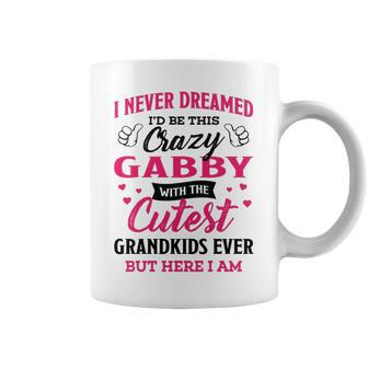 Gabby Grandma Gift I Never Dreamed I’D Be This Crazy Gabby Coffee Mug - Seseable