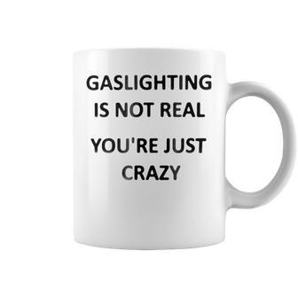 Gaslighting Is Not Real Youre Just Crazy Coffee Mug - Monsterry