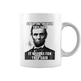 Go To The Theater They Said It Will Be Fun Funny Abe Lincoln Coffee Mug | Mazezy UK