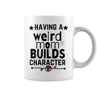 Having A Weird Mom Builds Character Coffee Mug | Favorety DE