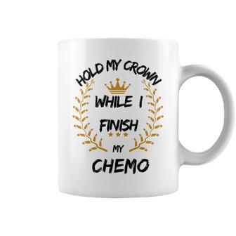 Hold My Crown While I Finish My Chemo V6 Coffee Mug | Favorety AU