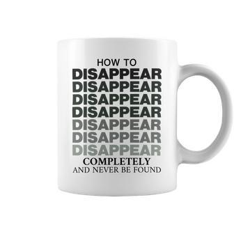 How To Disappear Completely And Never Be Found Coffee Mug | Favorety AU