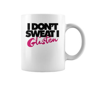 I Dont Sweat I Glisten For Fitness Or The Gym Coffee Mug | Mazezy
