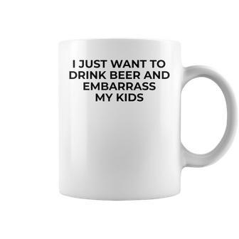 I Just Want To Drink Beer & Embarrass My Kids Funny For Dad Coffee Mug - Seseable