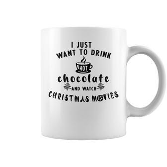 I Just Want To Drink Hot Chocolate And Watch Christmas Movies Coffee Mug | Favorety DE