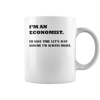 Im An Economist To Save Time Lets Just Assume Im Always Right Coffee Mug | Favorety AU