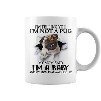 Im Telling You Im Not A Pug My Mom Said Im A Baby Cute Funny Pug Shirts Coffee Mug | Favorety