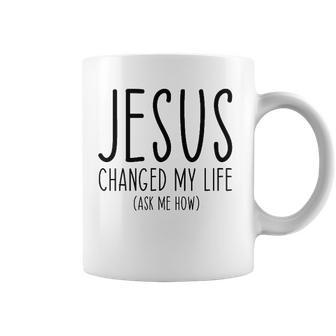 Jesus Changed My Life Ask Me How Bible Scripture Christian Coffee Mug | Mazezy