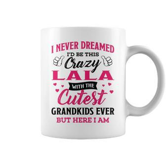 Lala Grandma Gift I Never Dreamed I’D Be This Crazy Lala Coffee Mug - Seseable