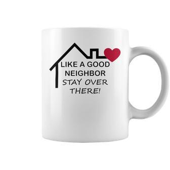 Like A Good Neighbor Stay Over There 638 Shirt Coffee Mug | Favorety AU