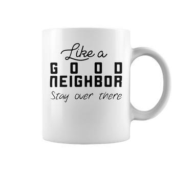 Like A Good Neighbor Stay Over There Coffee Mug | Favorety AU