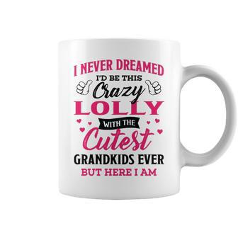 Lolly Grandma Gift I Never Dreamed I’D Be This Crazy Lolly Coffee Mug - Seseable