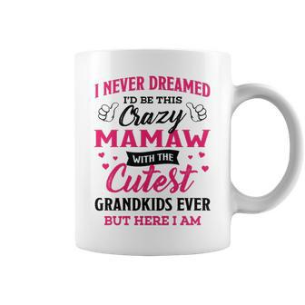 Mamaw Grandma Gift I Never Dreamed I’D Be This Crazy Mamaw Coffee Mug - Seseable