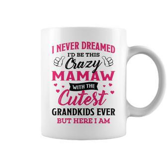 Mamaw Grandma Gift I Never Dreamed I’D Be This Crazy Mamaw Coffee Mug | Seseable UK