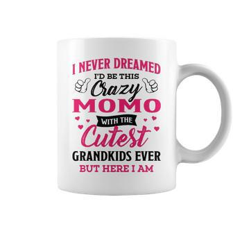 Momo Grandma Gift I Never Dreamed I’D Be This Crazy Momo Coffee Mug - Seseable