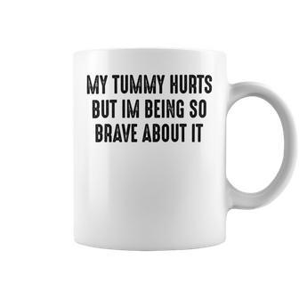 My Tummy Hurts But Im Being So Brave About It Coffee Mug | Favorety