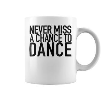 Never Miss A Chance To Dance - Motivational Quote Coffee Mug | Favorety AU