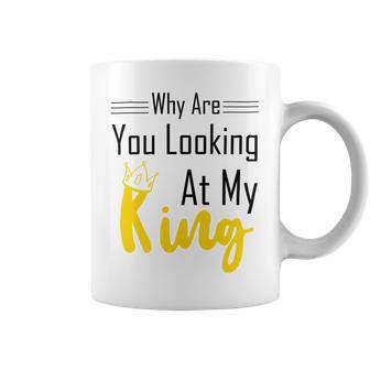 Official Why Are You Looking At My King - Idea For Husband And Boyfriend Coffee Mug | Favorety AU