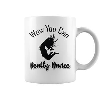 Official Wow You Can Really Dance - Dance Lover Idea Coffee Mug | Favorety AU