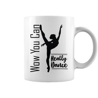 Official Wow You Can Really Dance - Dance Lover Idea Coffee Mug | Favorety DE