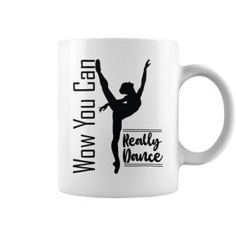 Official Wow You Can Really Dance - Dance Lover Idea Coffee Mug | Favorety CA