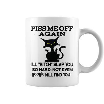 Piss Me Off Again Ill Bitch Slap You So Hard Not Even Google Will Find You Coffee Mug | Favorety UK