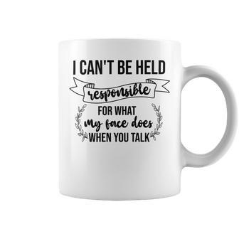 Premium I Cant Be Held Responsible For What My Face Does When You Talk Coffee Mug | Favorety CA