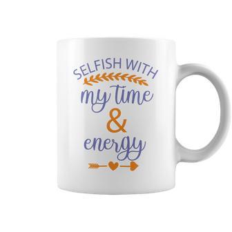 Selfish With My Time And Energy Coffee Mug | Favorety CA