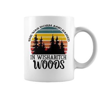 She Was Born And Raised In Wishabitch Woods Coffee Mug | Favorety UK