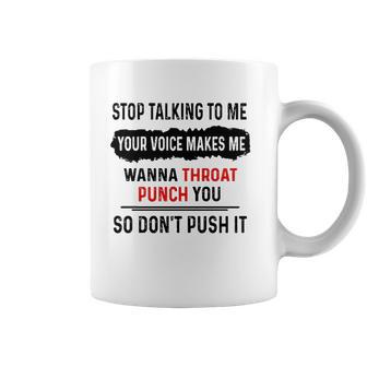 Stop Talking To Me Your Voice Makes Me Wanna Throat Punch You So Dont Push It Funny Coffee Mug | Mazezy